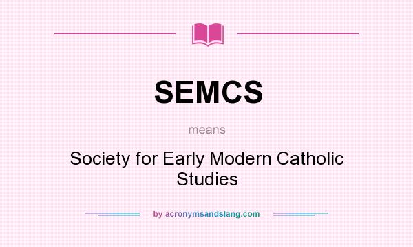 What does SEMCS mean? It stands for Society for Early Modern Catholic Studies