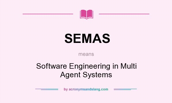 What does SEMAS mean? It stands for Software Engineering in Multi Agent Systems