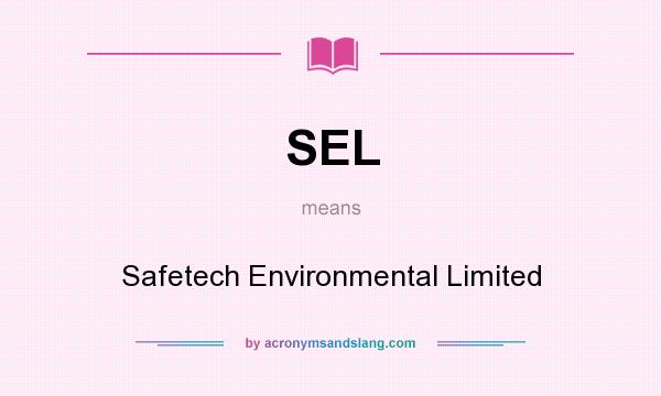 What does SEL mean? It stands for Safetech Environmental Limited