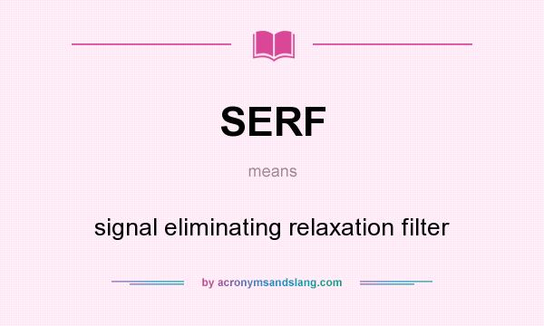 What does SERF mean? It stands for signal eliminating relaxation filter