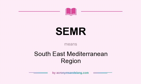 What does SEMR mean? It stands for South East Mediterranean Region