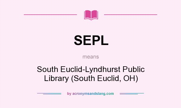 What does SEPL mean? It stands for South Euclid-Lyndhurst Public Library (South Euclid, OH)