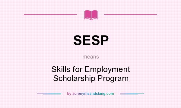 What does SESP mean? It stands for Skills for Employment Scholarship Program