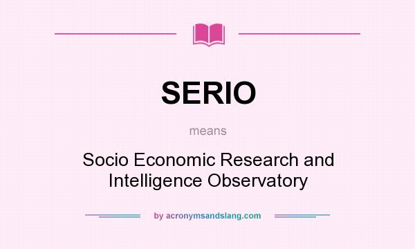 What does SERIO mean? It stands for Socio Economic Research and Intelligence Observatory