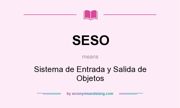 What does SESO mean? It stands for Sistema de Entrada y Salida de Objetos