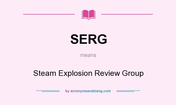 What does SERG mean? It stands for Steam Explosion Review Group