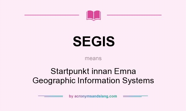 What does SEGIS mean? It stands for Startpunkt innan Emna Geographic Information Systems