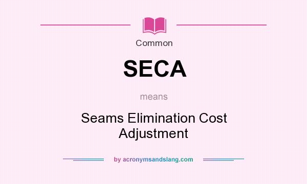 What does SECA mean? It stands for Seams Elimination Cost Adjustment