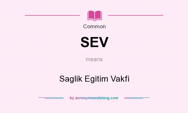 What does SEV mean? It stands for Saglik Egitim Vakfi