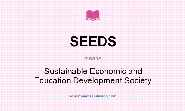 What does SEEDS mean? It stands for Sustainable Economic and Education Development Society