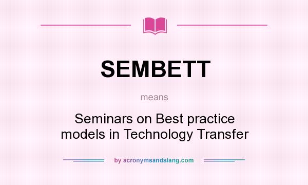 What does SEMBETT mean? It stands for Seminars on Best practice models in Technology Transfer