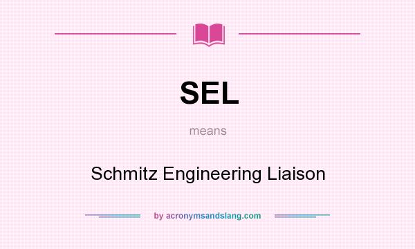 What does SEL mean? It stands for Schmitz Engineering Liaison