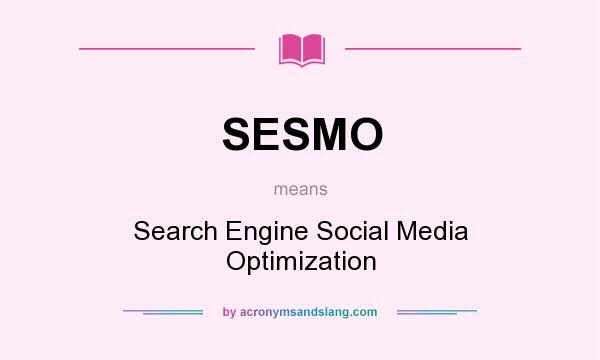 What does SESMO mean? It stands for Search Engine Social Media Optimization