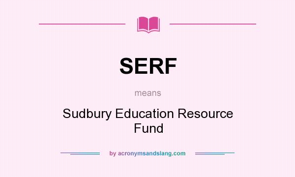 What does SERF mean? It stands for Sudbury Education Resource Fund