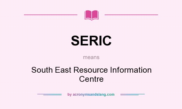What does SERIC mean? It stands for South East Resource Information Centre