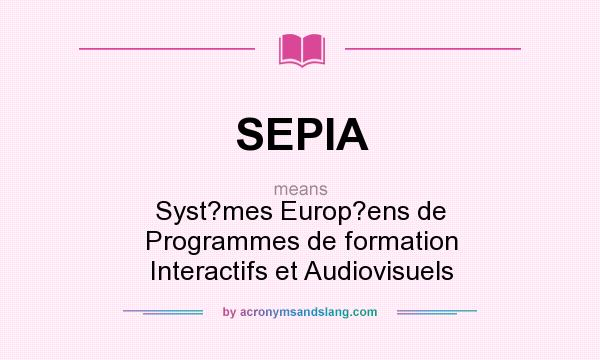 What does SEPIA mean? It stands for Syst?mes Europ?ens de Programmes de formation Interactifs et Audiovisuels