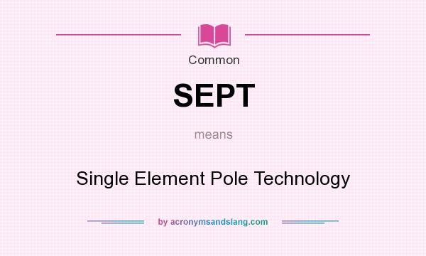 What does SEPT mean? It stands for Single Element Pole Technology