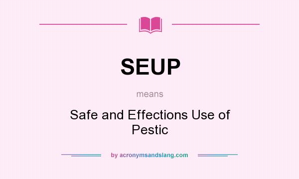 What does SEUP mean? It stands for Safe and Effections Use of Pestic