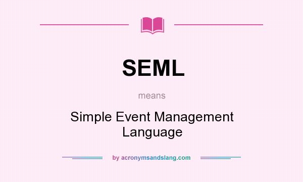 What does SEML mean? It stands for Simple Event Management Language
