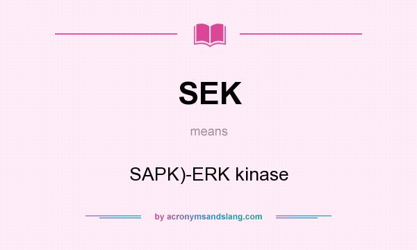 What does SEK mean? It stands for SAPK)-ERK kinase