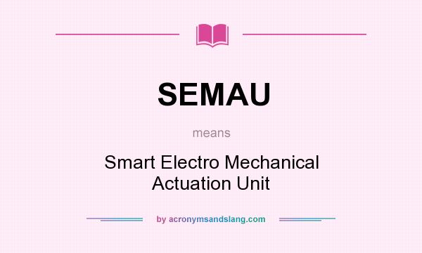 What does SEMAU mean? It stands for Smart Electro Mechanical Actuation Unit
