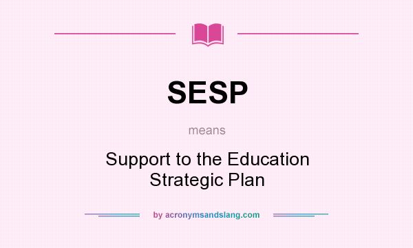 What does SESP mean? It stands for Support to the Education Strategic Plan