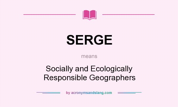 What does SERGE mean? It stands for Socially and Ecologically Responsible Geographers