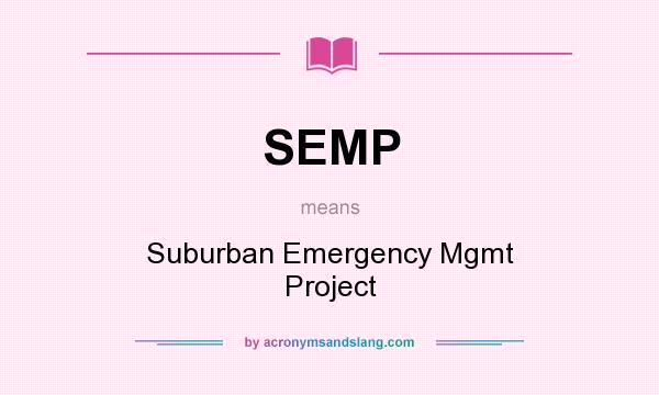 What does SEMP mean? It stands for Suburban Emergency Mgmt Project