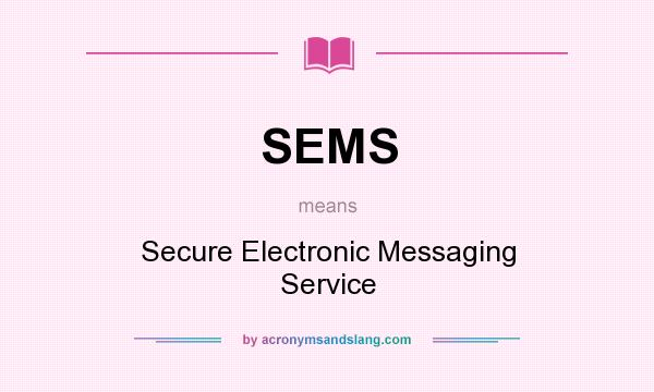 What does SEMS mean? It stands for Secure Electronic Messaging Service