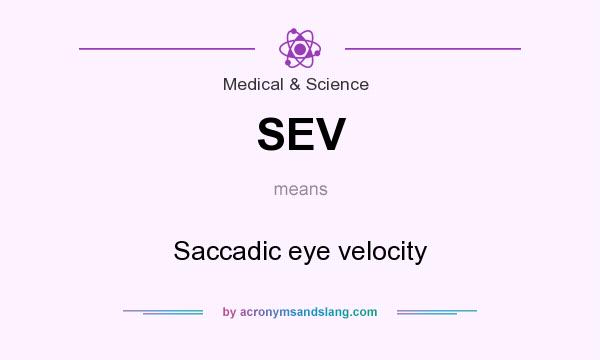 What does SEV mean? It stands for Saccadic eye velocity