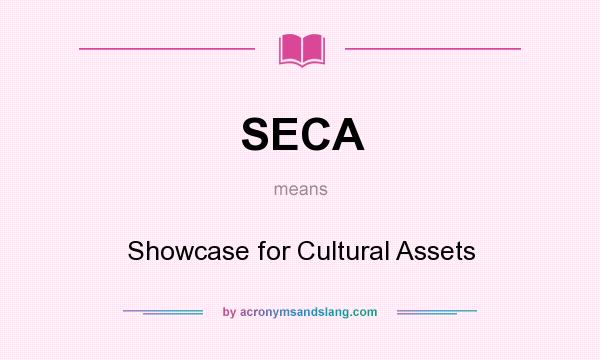 What does SECA mean? It stands for Showcase for Cultural Assets