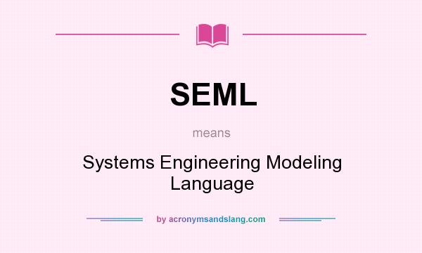 What does SEML mean? It stands for Systems Engineering Modeling Language