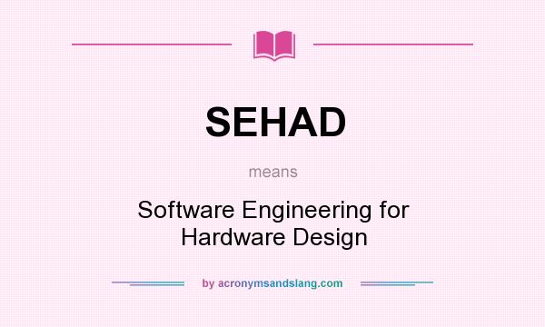 What does SEHAD mean? It stands for Software Engineering for Hardware Design