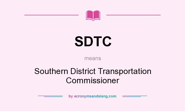 What does SDTC mean? It stands for Southern District Transportation Commissioner