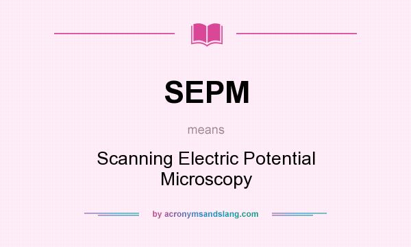 What does SEPM mean? It stands for Scanning Electric Potential Microscopy