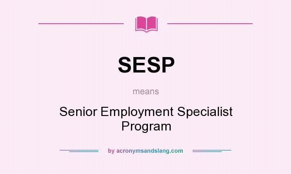 What does SESP mean? It stands for Senior Employment Specialist Program