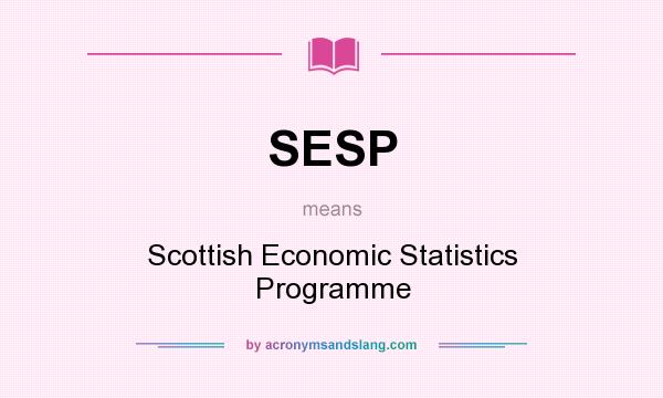 What does SESP mean? It stands for Scottish Economic Statistics Programme