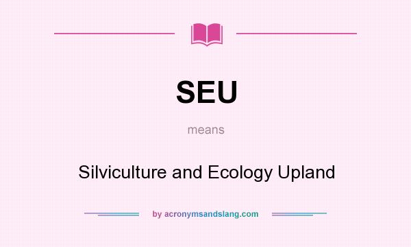 What does SEU mean? It stands for Silviculture and Ecology Upland