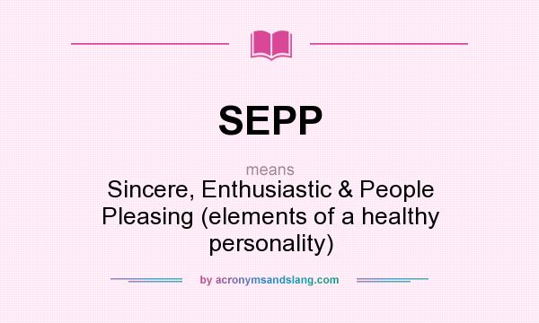 What does SEPP mean? It stands for Sincere, Enthusiastic & People Pleasing (elements of a healthy personality)