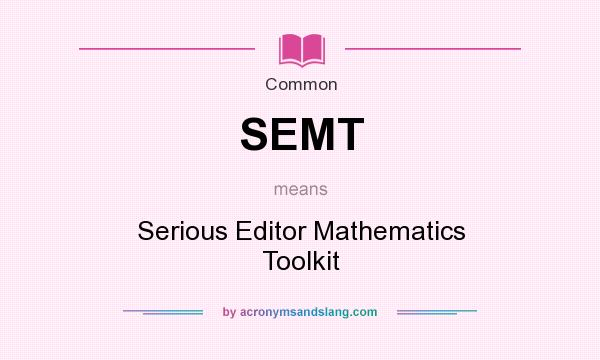 What does SEMT mean? It stands for Serious Editor Mathematics Toolkit