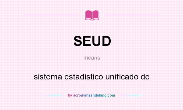 What does SEUD mean? It stands for sistema estadistico unificado de