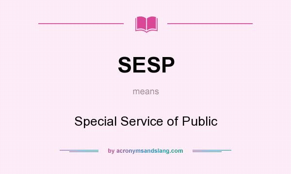 What does SESP mean? It stands for Special Service of Public
