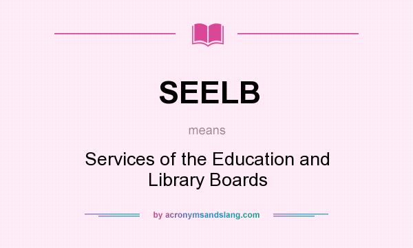 What does SEELB mean? It stands for Services of the Education and Library Boards
