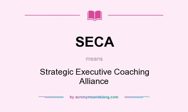 What does SECA mean? It stands for Strategic Executive Coaching Alliance