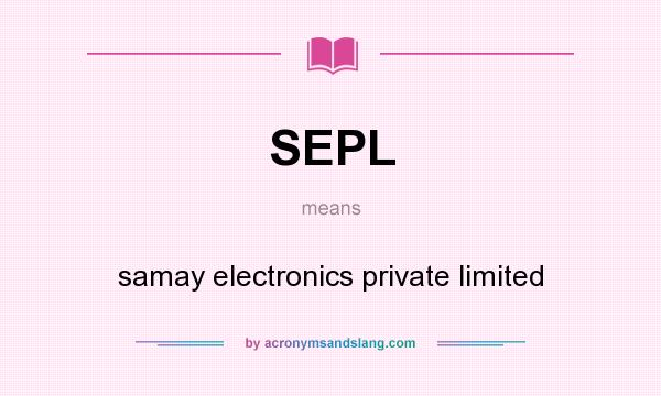 What does SEPL mean? It stands for samay electronics private limited