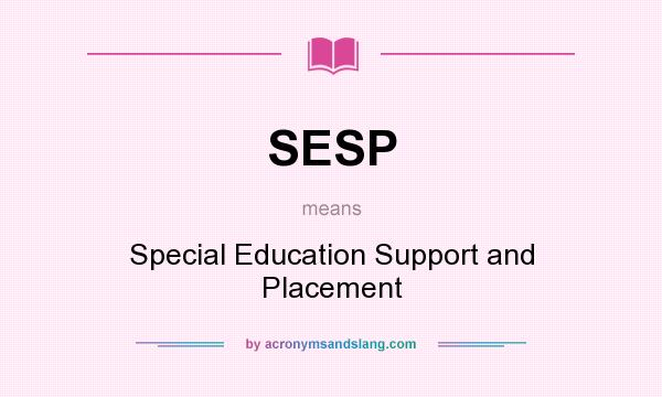 What does SESP mean? It stands for Special Education Support and Placement