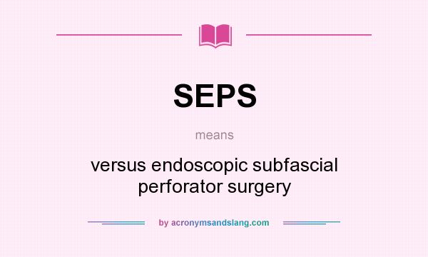 What does SEPS mean? It stands for versus endoscopic subfascial perforator surgery