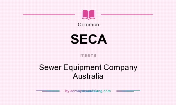 What does SECA mean? It stands for Sewer Equipment Company Australia