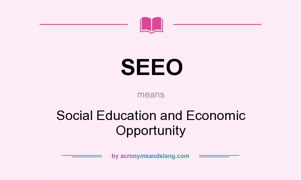 What does SEEO mean? It stands for Social Education and Economic Opportunity