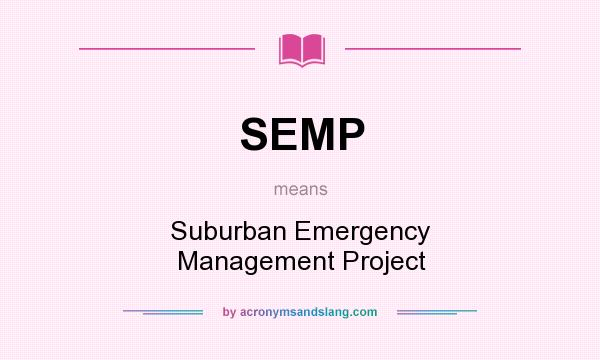 What does SEMP mean? It stands for Suburban Emergency Management Project